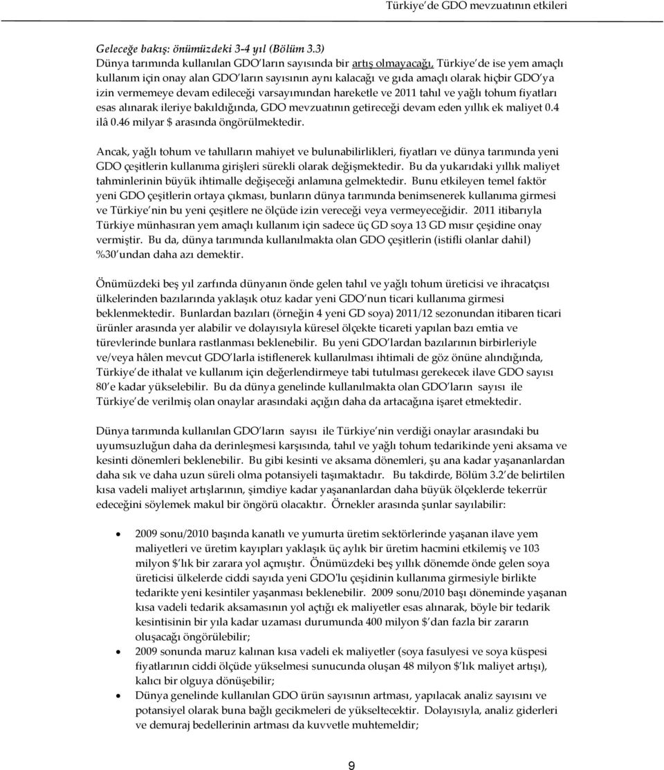 vermemeye devam edileceği varsayımından hareketle ve 2011 tahıl ve yağlı tohum fiyatları esas alınarak ileriye bakıldığında, GDO mevzuatının getireceği devam eden yıllık ek maliyet 0.4 ilâ 0.