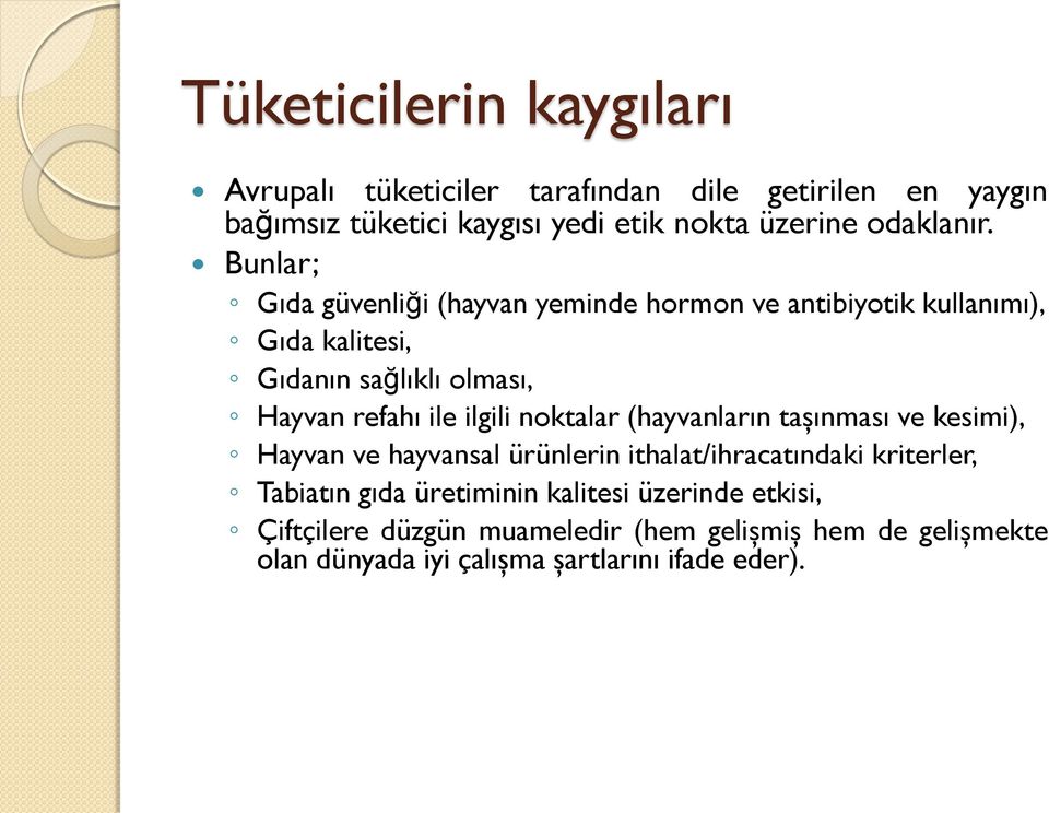 Bunlar; Gıda güvenliği (hayvan yeminde hormon ve antibiyotik kullanımı), Gıda kalitesi, Gıdanın sağlıklı olması, Hayvan refahı ile