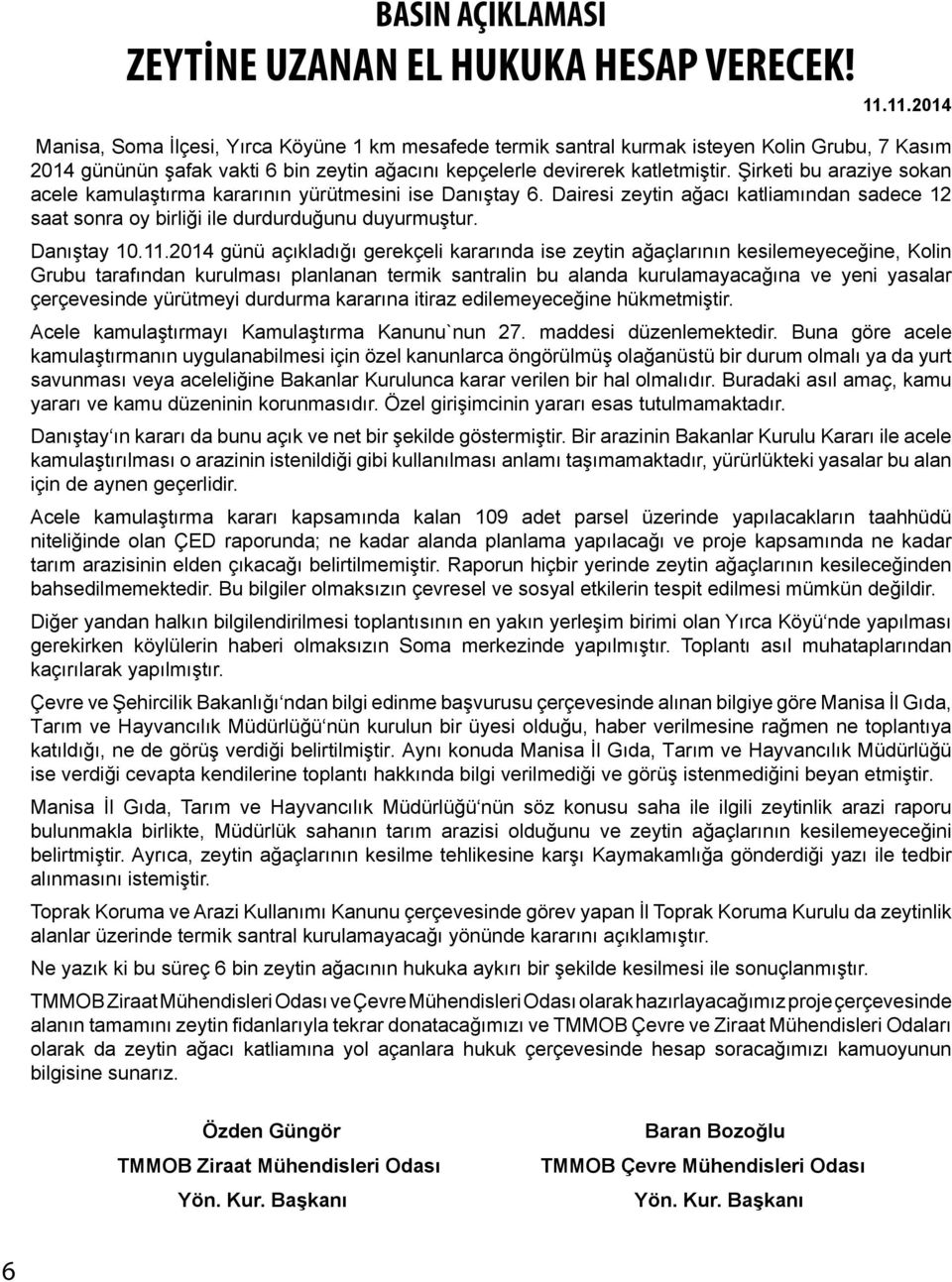 Şirketi bu araziye sokan acele kamulaştırma kararının yürütmesini ise Danıştay 6. Dairesi zeytin ağacı katliamından sadece 12 saat sonra oy birliği ile durdurduğunu duyurmuştur. Danıştay 10.11.