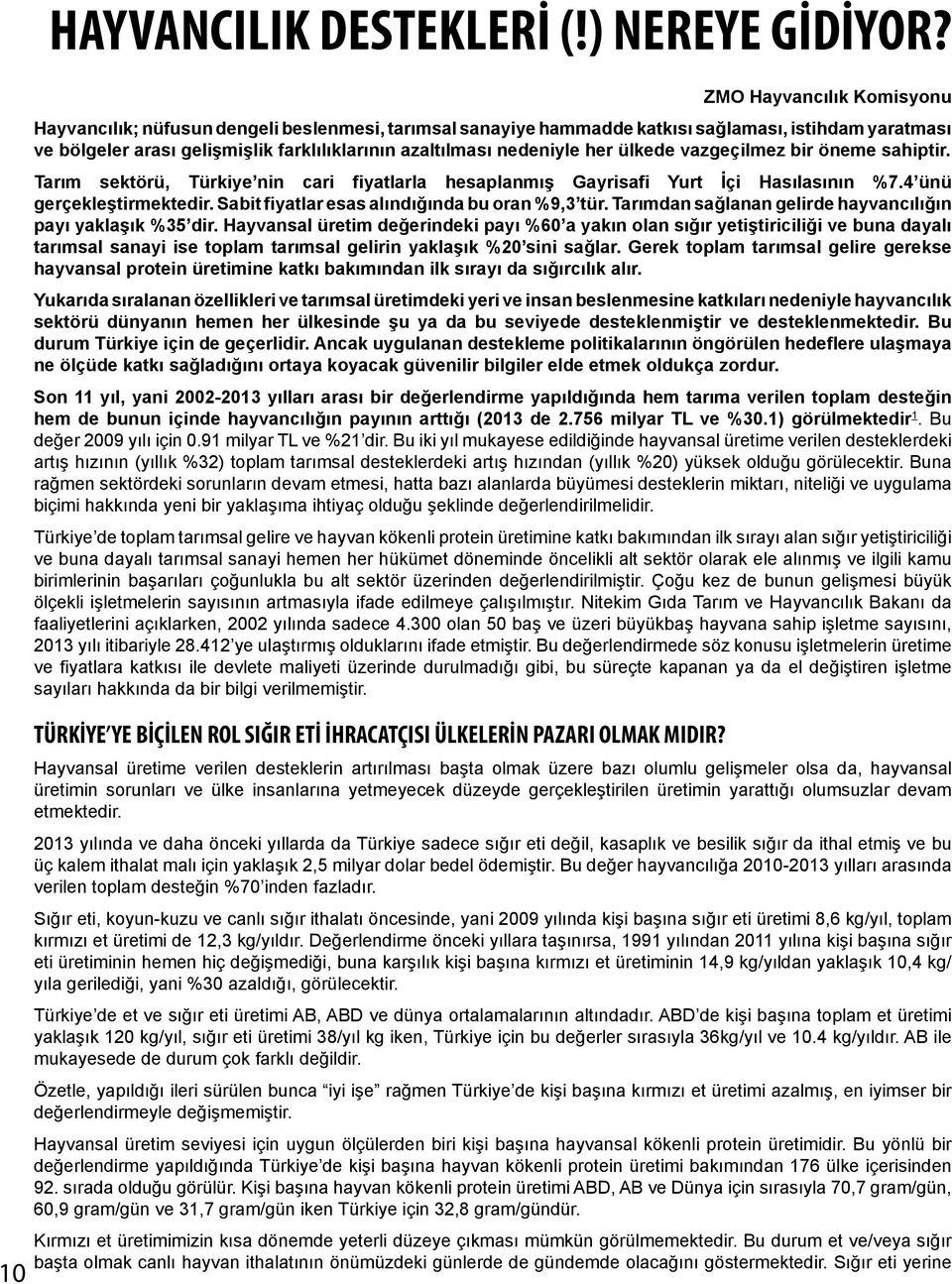 nedeniyle her ülkede vazgeçilmez bir öneme sahiptir. Tarım sektörü, Türkiye nin cari fiyatlarla hesaplanmış Gayrisafi Yurt İçi Hasılasının %7.4 ünü gerçekleştirmektedir.