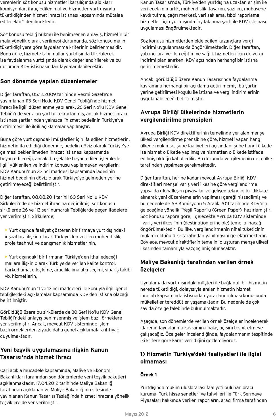 Buna göre, hizmete tabi mallar yurtdışında tüketilecek ise faydalanma yurtdışında olarak değerlendirilerek ve bu durumda KDV istisnasından faydalanılabilecektir.