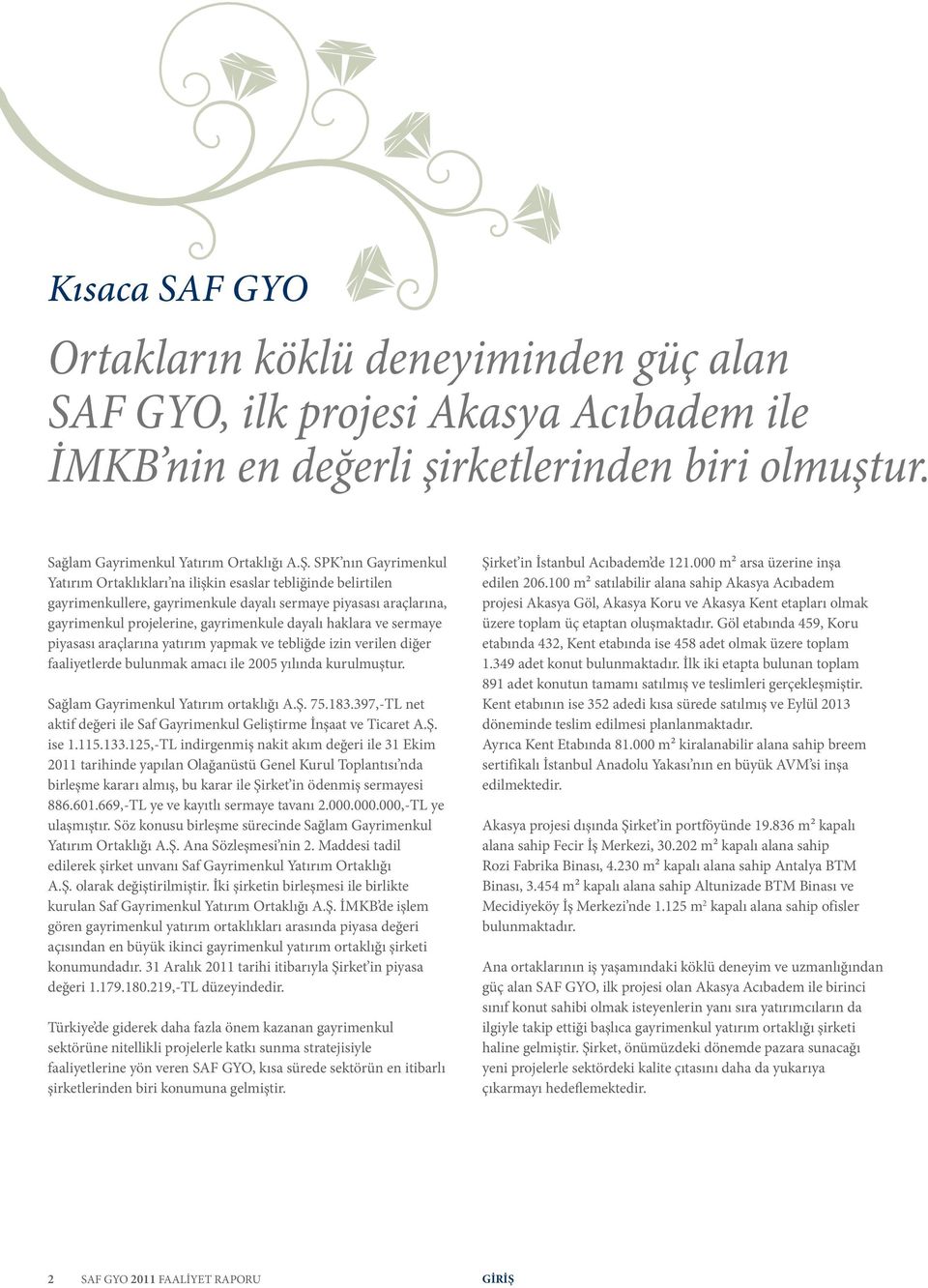 haklara ve sermaye piyasası araçlarına yatırım yapmak ve tebliğde izin verilen diğer faaliyetlerde bulunmak amacı ile 2005 yılında kurulmuştur. Sağlam Gayrimenkul Yatırım ortaklığı A.Ş. 75.183.