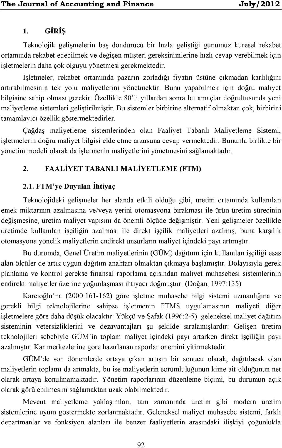 çok olguyu yönetmesi gerekmektedir. İşletmeler, rekabet ortamında pazarın zorladığı fiyatın üstüne çıkmadan karlılığını artırabilmesinin tek yolu maliyetlerini yönetmektir.