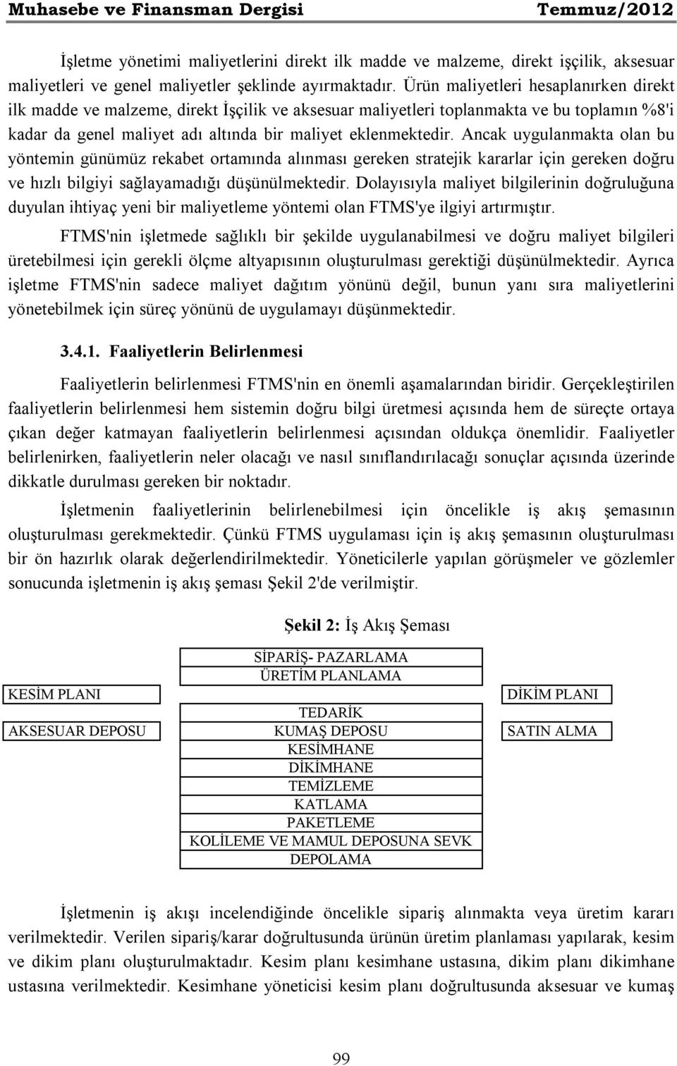 Ancak uygulanmakta olan bu yöntemin günümüz rekabet ortamında alınması gereken stratejik kararlar için gereken doğru ve hızlı bilgiyi sağlayamadığı düşünülmektedir.