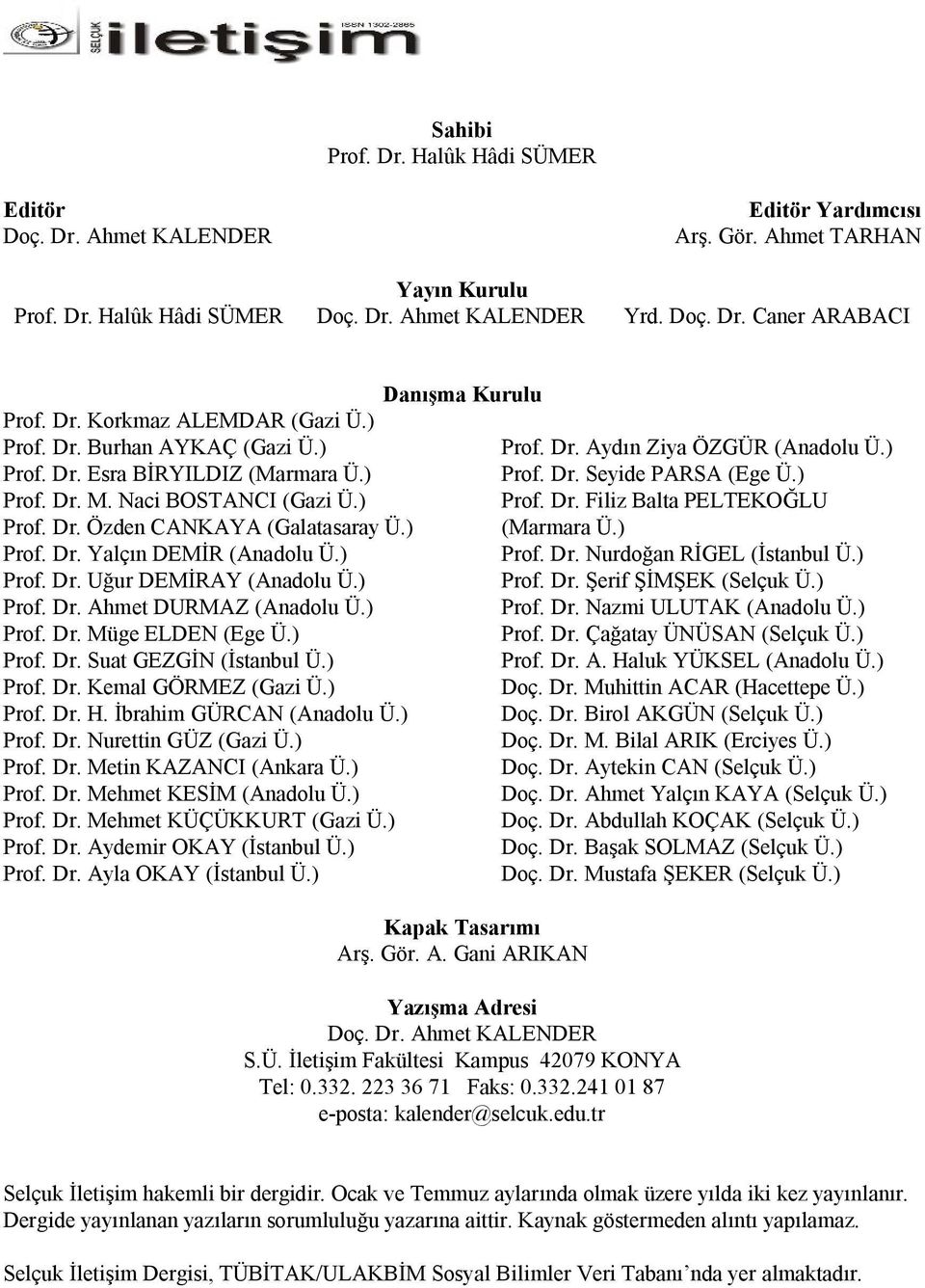 ) Prof. Dr. Uğur DEMİRAY (Anadolu Ü.) Prof. Dr. Ahmet DURMAZ (Anadolu Ü.) Prof. Dr. Müge ELDEN (Ege Ü.) Prof. Dr. Suat GEZGİN (İstanbul Ü.) Prof. Dr. Kemal GÖRMEZ (Gazi Ü.) Prof. Dr. H.