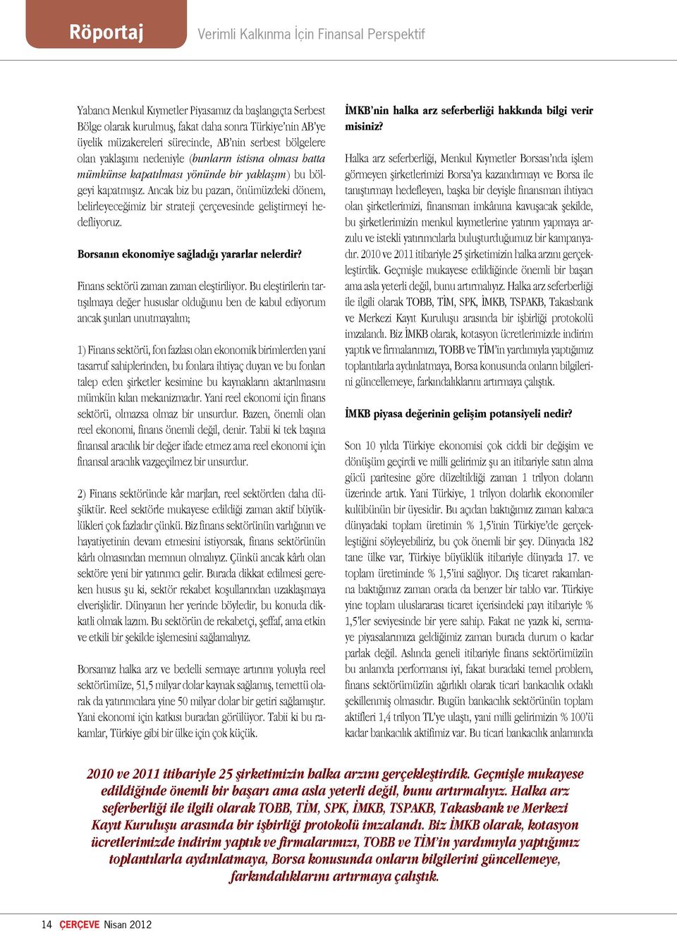 Ancak biz bu pazarı, önümüzdeki dönem, belirleyeceğimiz bir strateji çerçevesinde geliştirmeyi hedefliyoruz. Borsanın ekonomiye sağladığı yararlar nelerdir? Finans sektörü zaman zaman eleştiriliyor.