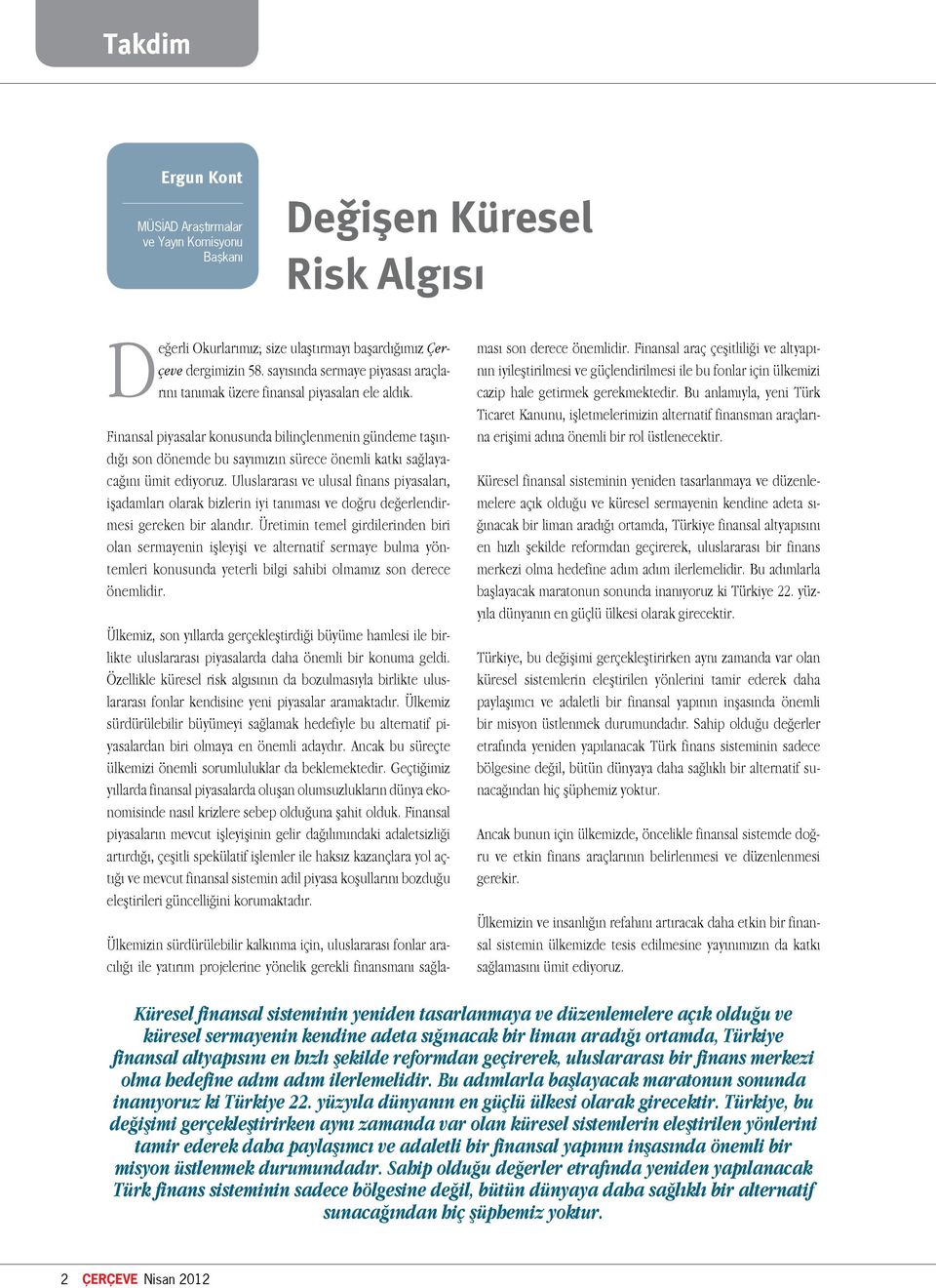 Finansal piyasalar konusunda bilinçlenmenin gündeme taşındığı son dönemde bu sayımızın sürece önemli katkı sağlayacağını ümit ediyoruz.