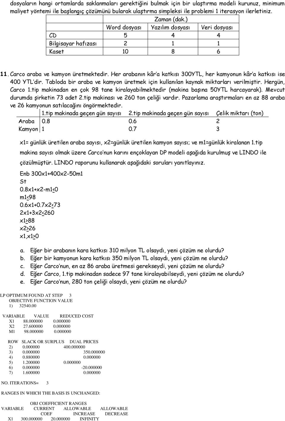 Her arabanın kâr a katkısı 300YTL, her kamyonun kâr a katkısı ise 400 YTL dir. Tabloda bir araba ve kamyon üretmek için kullanılan kaynak miktarları verilmiştir. Hergün, Carco 1.