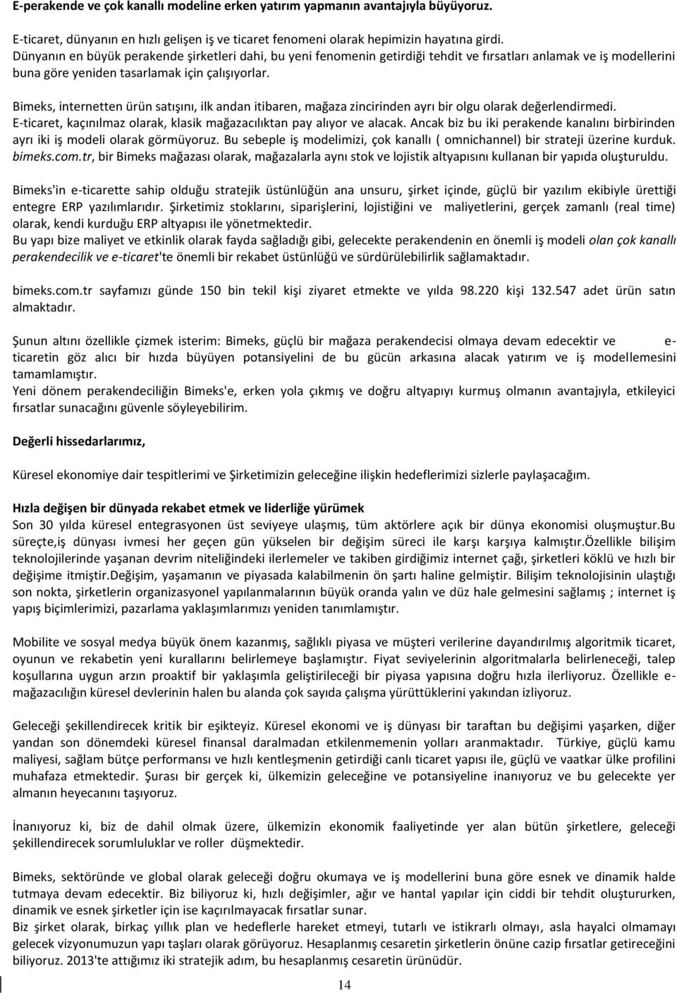 Bimeks, internetten ürün satışını, ilk andan itibaren, mağaza zincirinden ayrı bir olgu olarak değerlendirmedi. E-ticaret, kaçınılmaz olarak, klasik mağazacılıktan pay alıyor ve alacak.