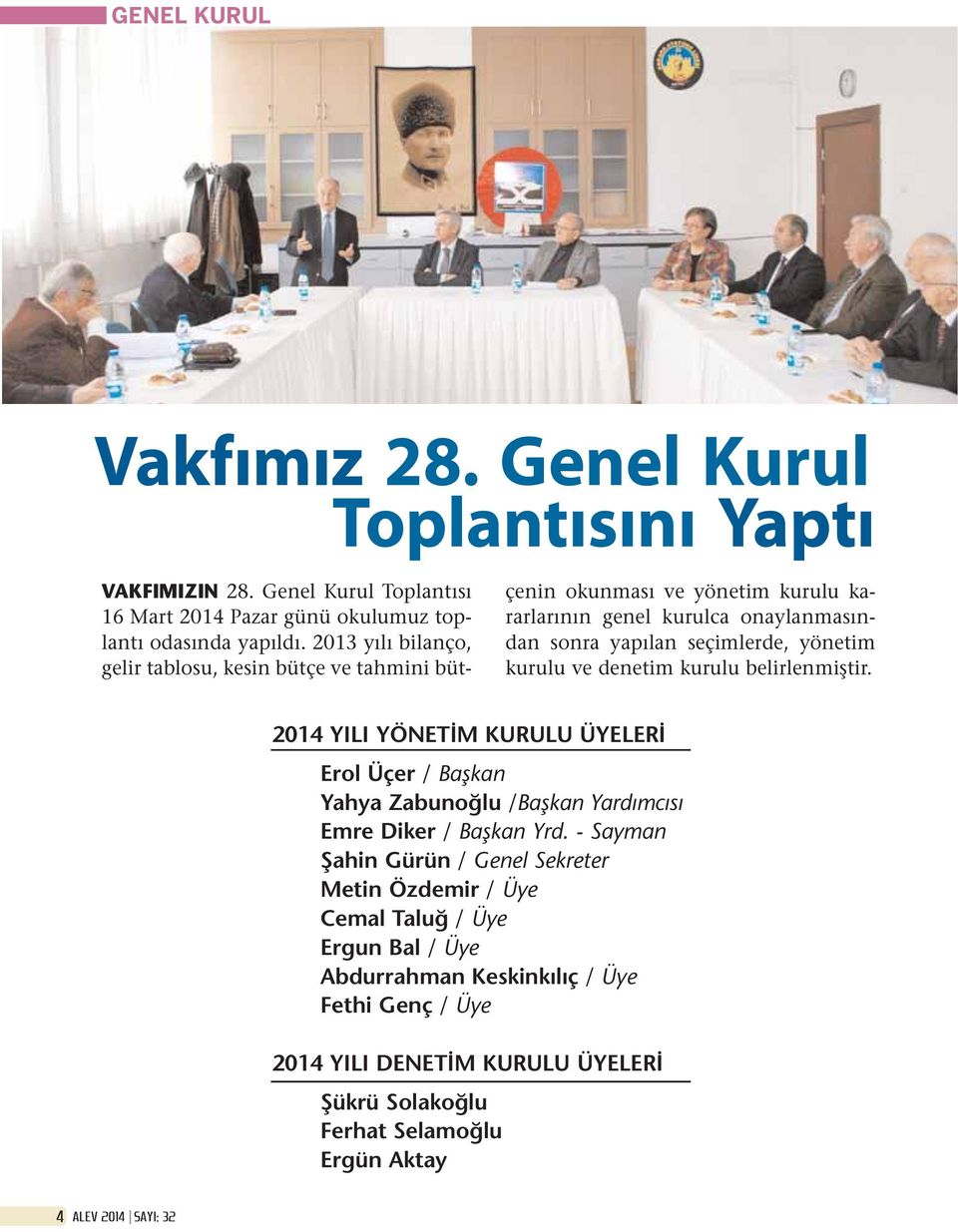 ve denetim kurulu belirlenmiştir. 2014 YILI YÖNETİM KURULU ÜYELERİ Erol Üçer / Başkan Yahya Zabunoğlu /Başkan Yardımcısı Emre Diker / Başkan Yrd.