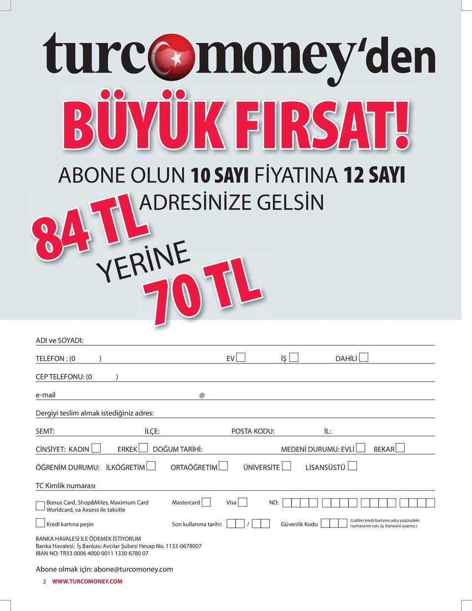 POSTA KODU: İL: CİNSİYET: KADIN ERKEK DOĞUM TARİHİ: MEDENİ DURUMU: EVLİ BEKAR ÖĞRENİM DURUMU: İLKÖĞRETİM ORTAÖĞRETİM ÜNİVERSİTE LİSANSÜSTÜ TC Kimlik numarası Bonus Card, Shop&Miles, Maximum Card