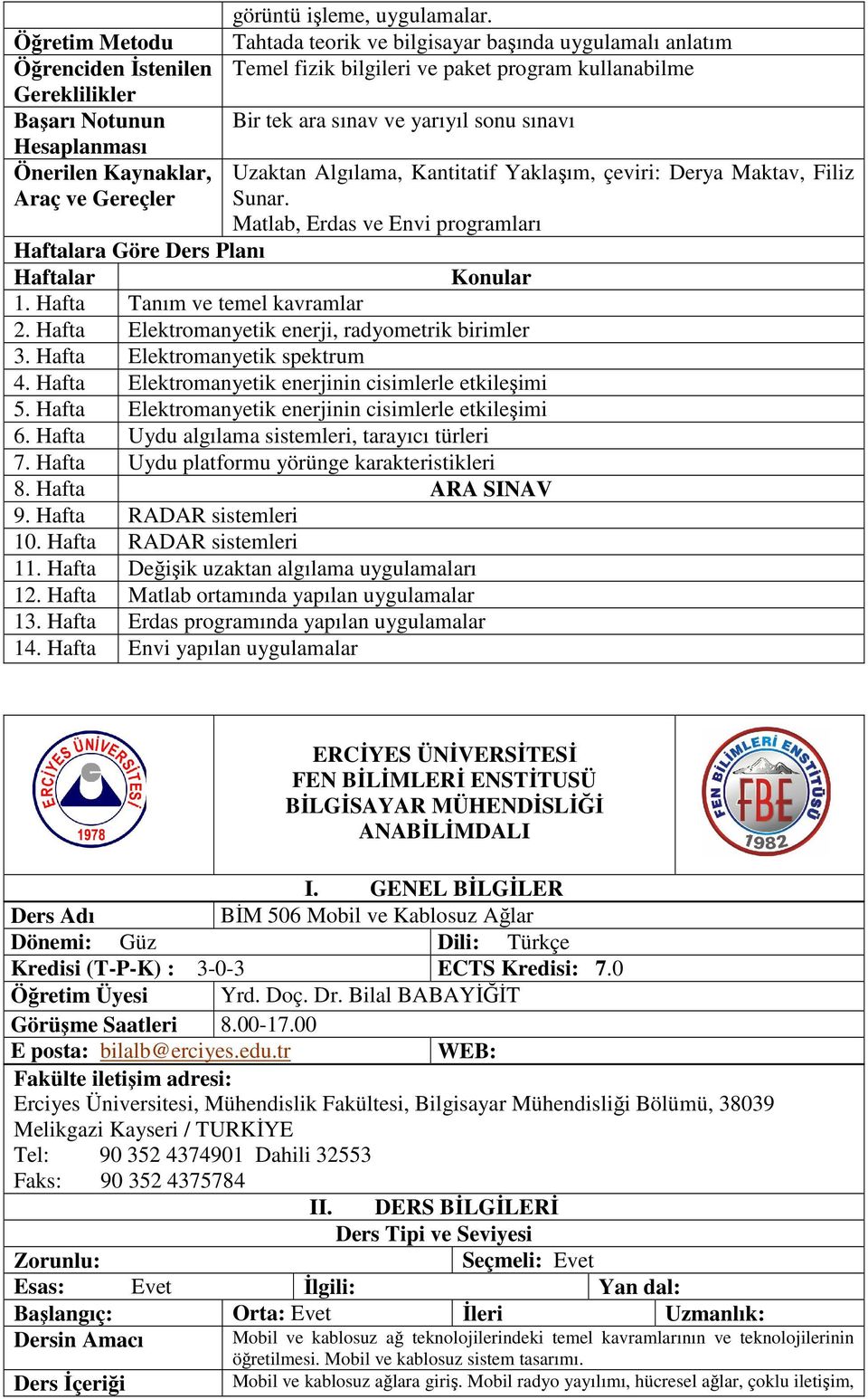 Derya Maktav, Filiz Sunar. Matlab, Erdas ve Envi programları 1. Hafta Tanım ve temel kavramlar 2. Hafta Elektromanyetik enerji, radyometrik birimler 3. Hafta Elektromanyetik spektrum 4.