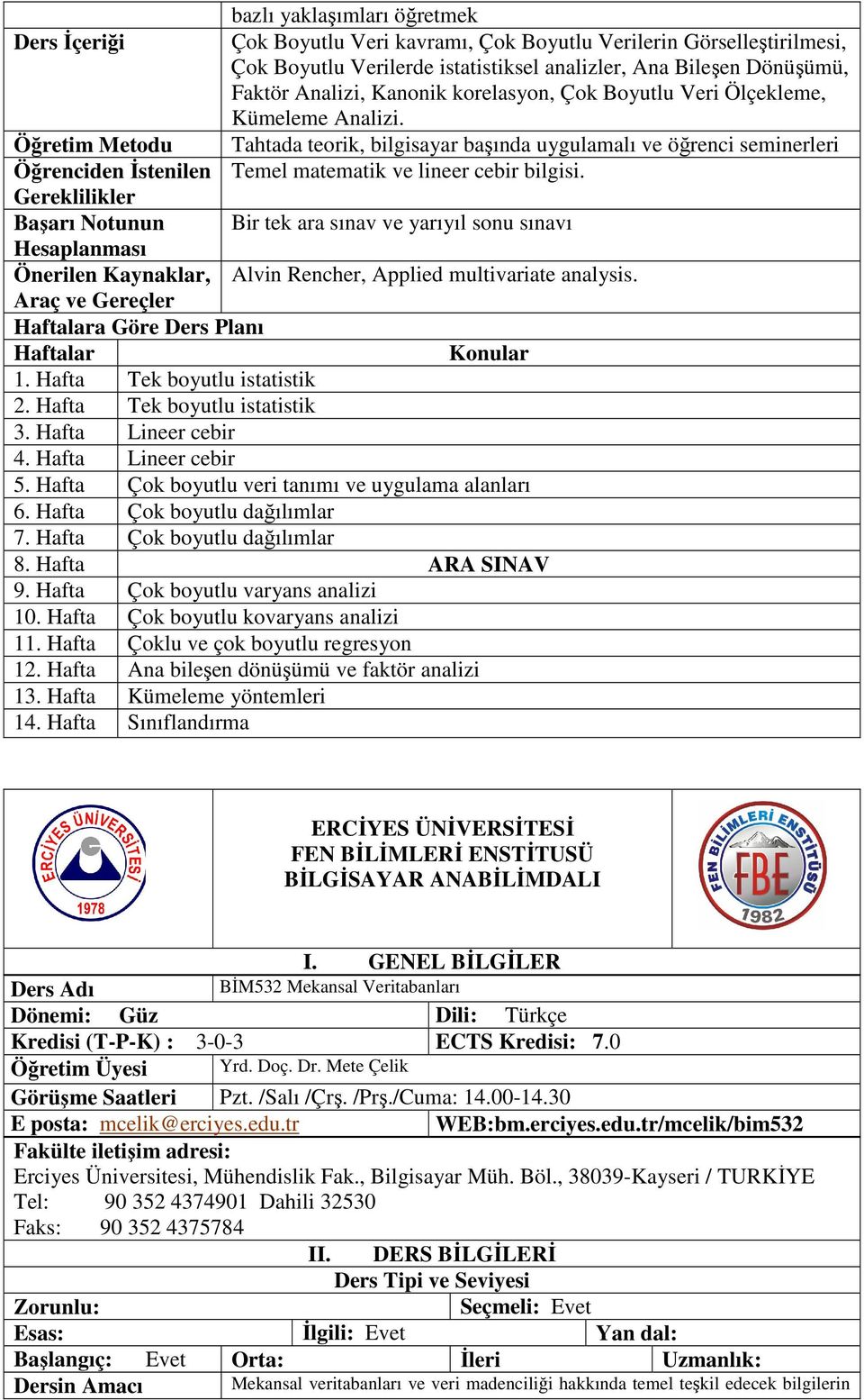 Bir tek ara sınav ve yarıyıl sonu sınavı Önerilen Kaynaklar, Alvin Rencher, Applied multivariate analysis. 1. Hafta Tek boyutlu istatistik 2. Hafta Tek boyutlu istatistik 3. Hafta Lineer cebir 4.