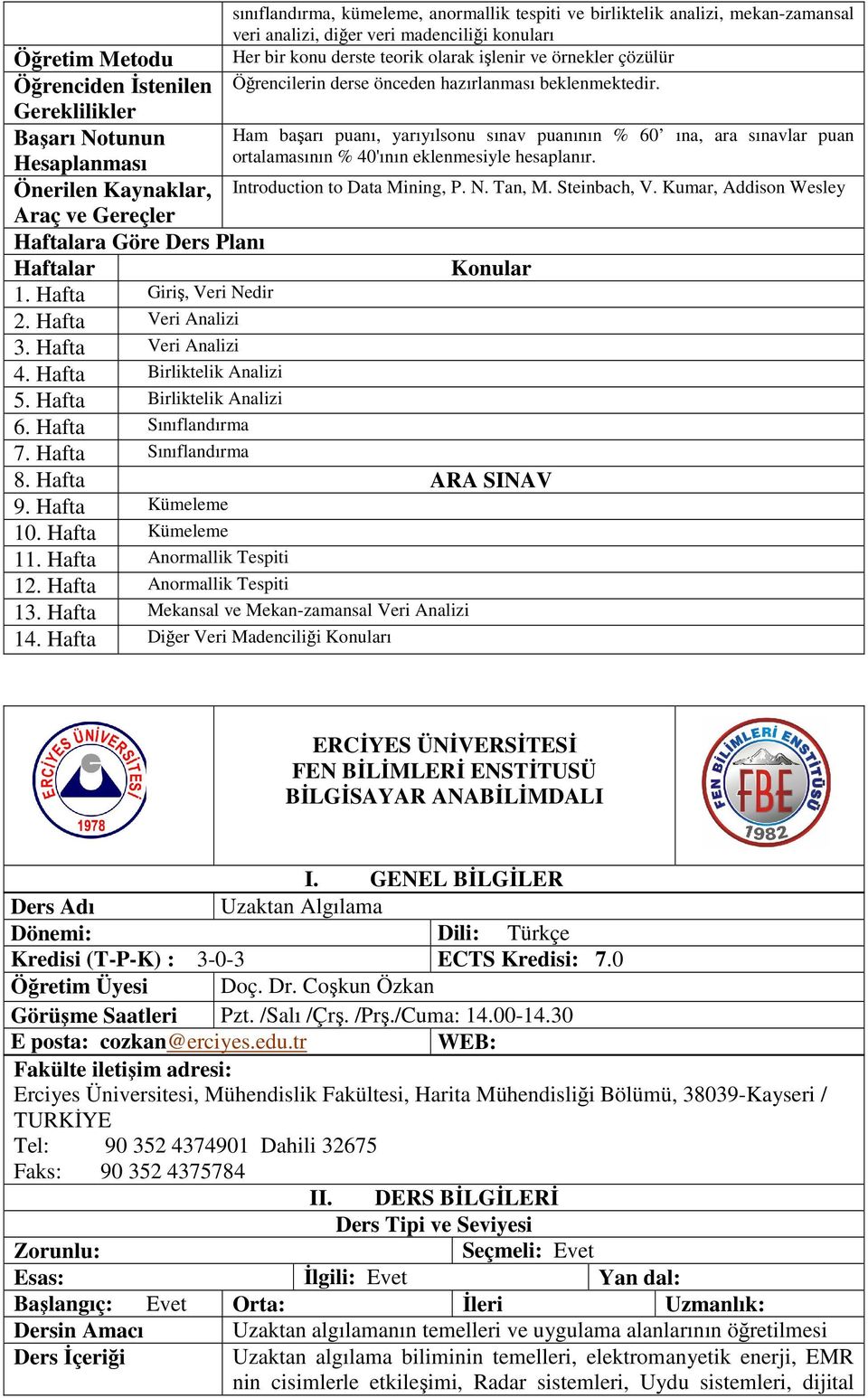 Hafta Birliktelik Analizi 6. Hafta Sınıflandırma 7. Hafta Sınıflandırma 9. Hafta Kümeleme 10. Hafta Kümeleme 11. Hafta Anormallik Tespiti 12. Hafta Anormallik Tespiti 13.