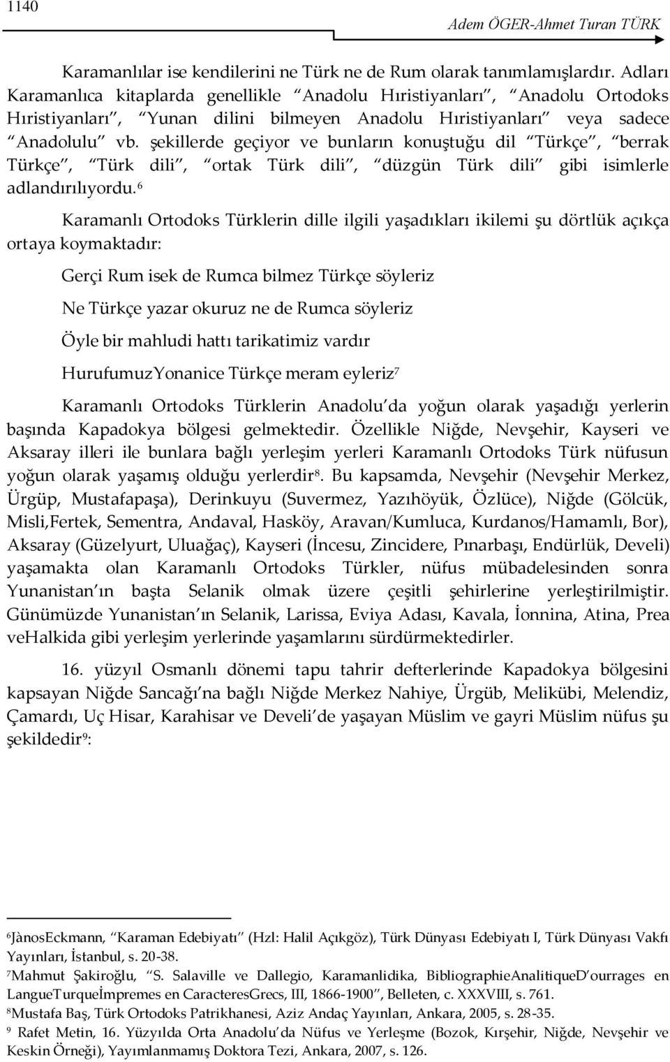 şekillerde geçiyor ve bunların konuştuğu dil Türkçe, berrak Türkçe, Türk dili, ortak Türk dili, düzgün Türk dili gibi isimlerle adlandırılıyordu.