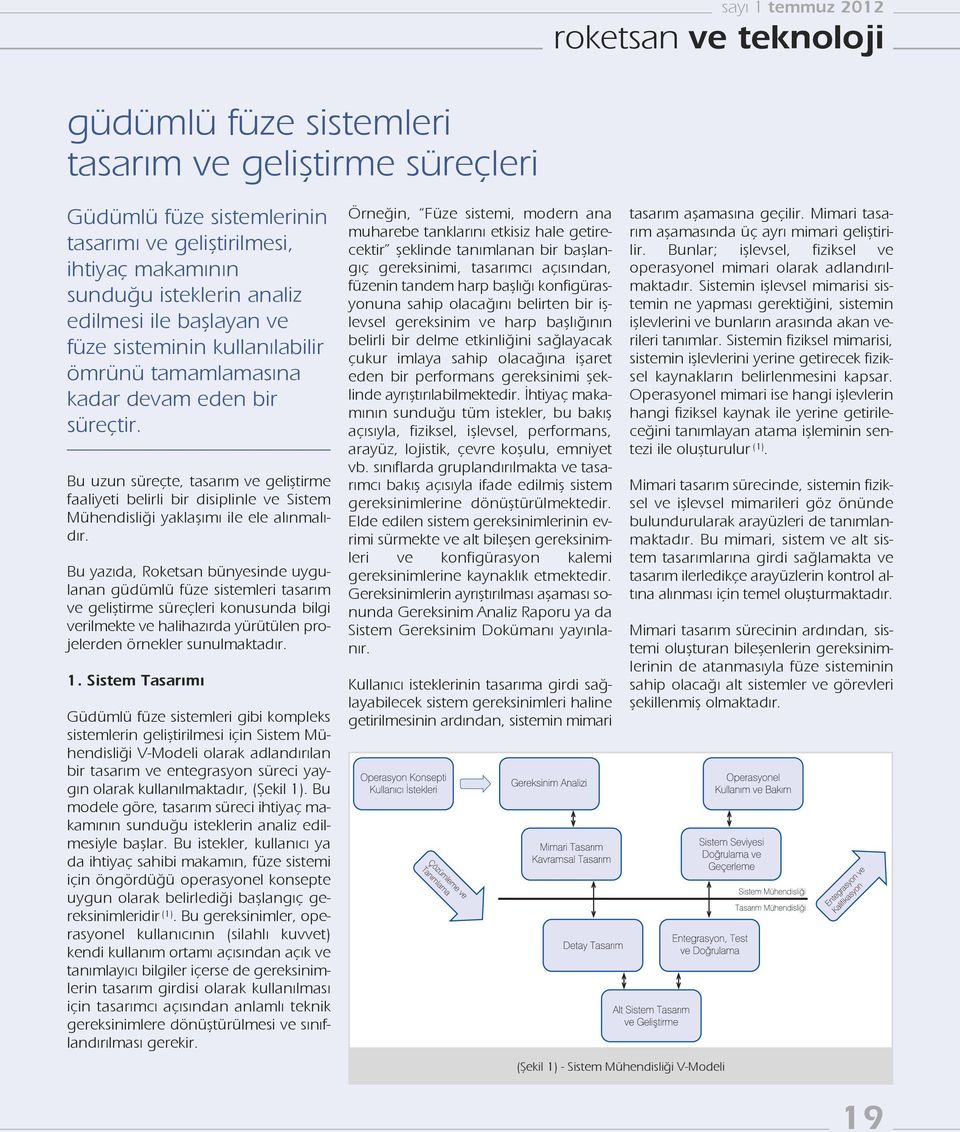 Bu uzun süreçte, tasarım ve geliştirme faaliyeti belirli bir disiplinle ve Sistem Mühendisliği yaklaşımı ile ele alınmalıdır.