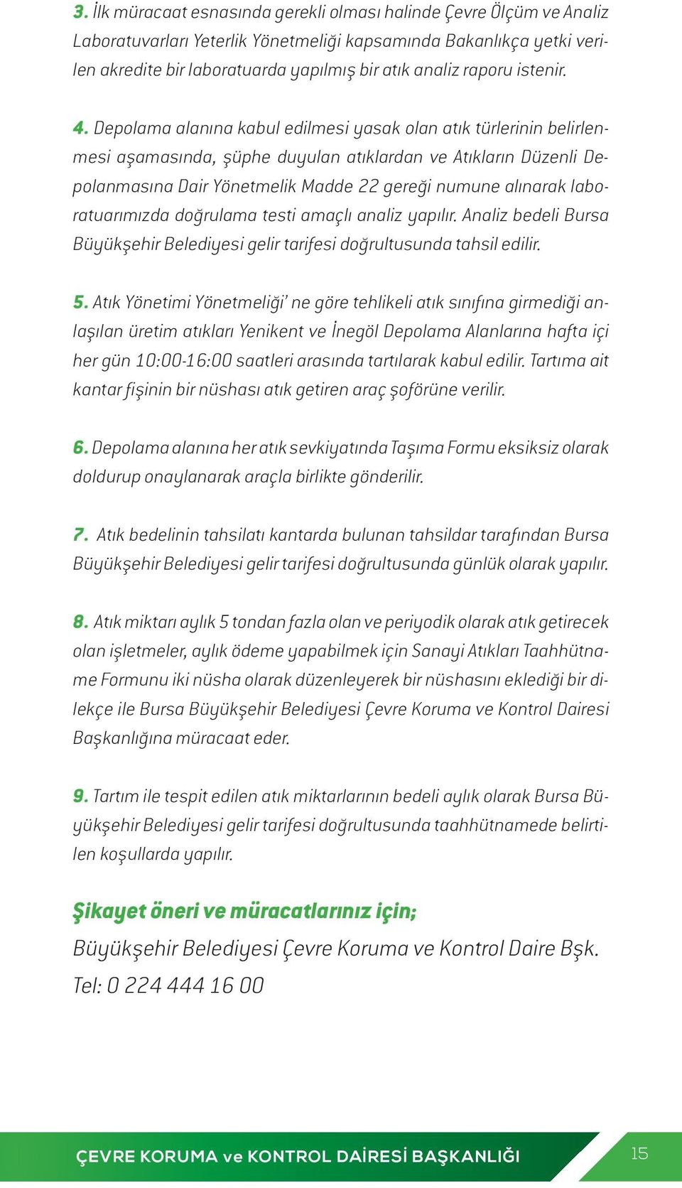 Depolama alanına kabul edilmesi yasak olan atık türlerinin belirlenmesi aşamasında, şüphe duyulan atıklardan ve Atıkların Düzenli Depolanmasına Dair Yönetmelik Madde 22 gereği numune alınarak