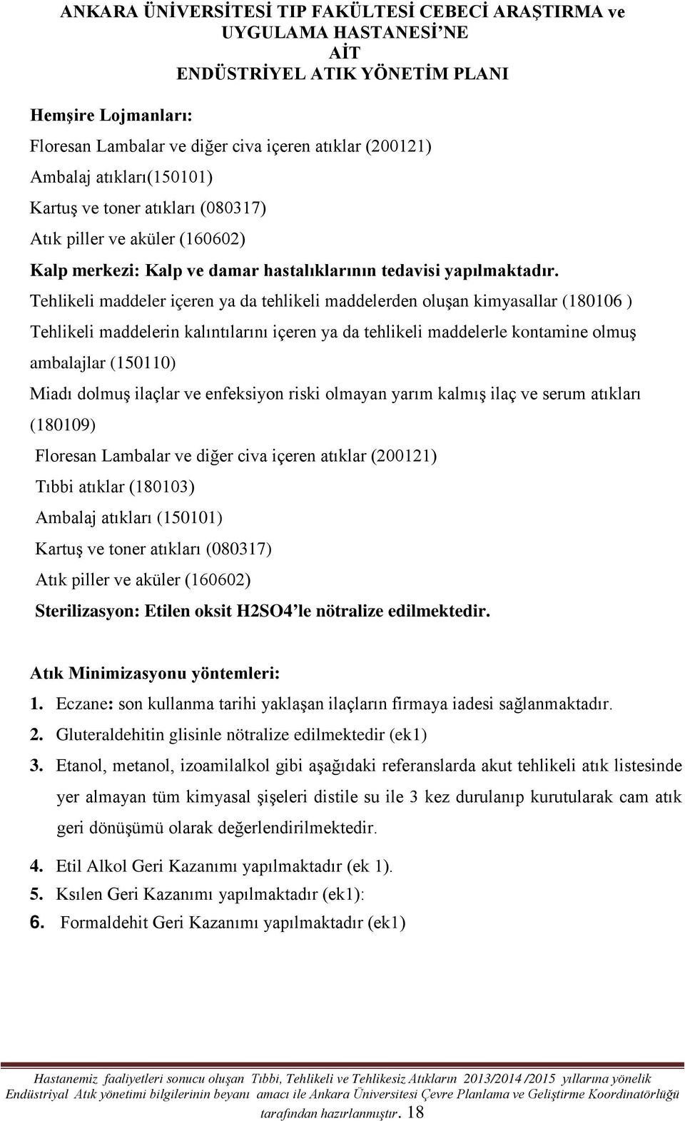 dolmuş ilaçlar ve enfeksiyon riski olmayan yarım kalmış ilaç ve serum atıkları (180109) Ambalaj atıkları (150101) Sterilizasyon: Etilen oksit H2SO4 le nötralize edilmektedir.