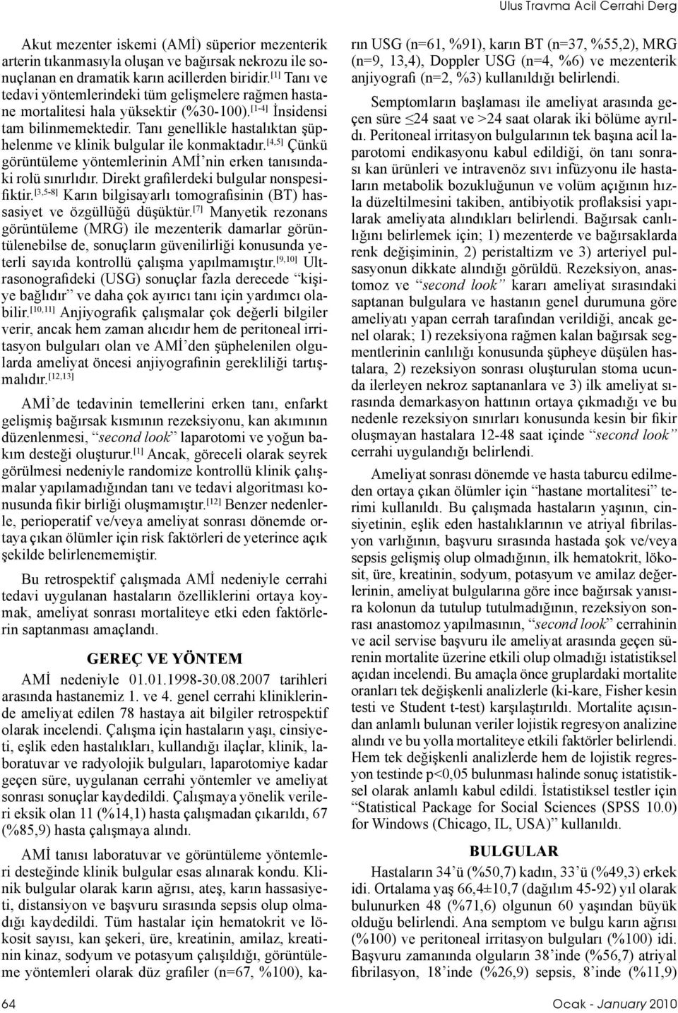 Tanı genellikle hastalıktan şüphelenme ve klinik bulgular ile konmaktadır. [4,5] Çünkü görüntüleme yöntemlerinin AMİ nin erken tanısındaki rolü sınırlıdır. Direkt grafilerdeki bulgular nonspesifiktir.