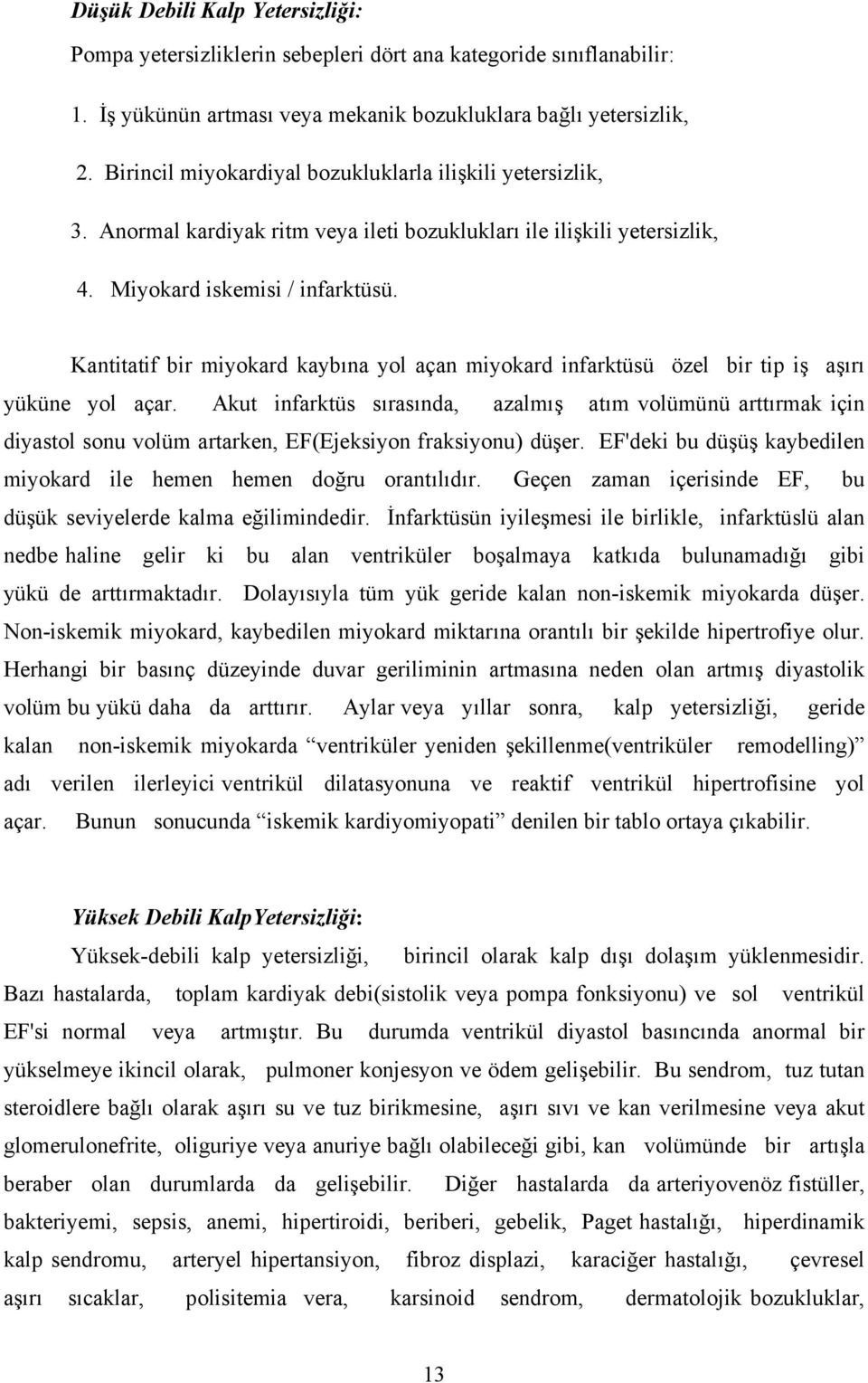 Kantitatif bir miyokard kaybına yol açan miyokard infarktüsü özel bir tip iş aşırı yüküne yol açar.