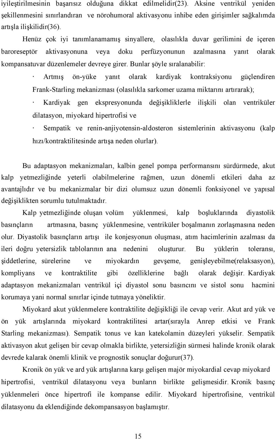 Henüz çok iyi tanımlanamamış sinyallere, olasılıkla duvar gerilimini de içeren baroreseptör aktivasyonuna veya doku perfüzyonunun azalmasına yanıt olarak kompansatuvar düzenlemeler devreye girer.