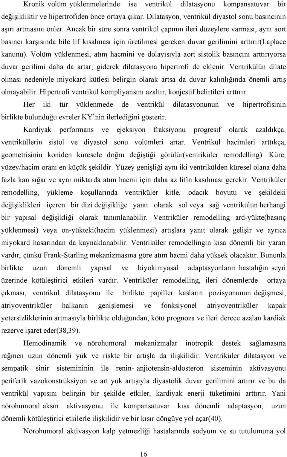 Volüm yüklenmesi, atım hacmini ve dolayısıyla aort sistolik basıncını arttırıyorsa duvar gerilimi daha da artar; giderek dilatasyona hipertrofi de eklenir.