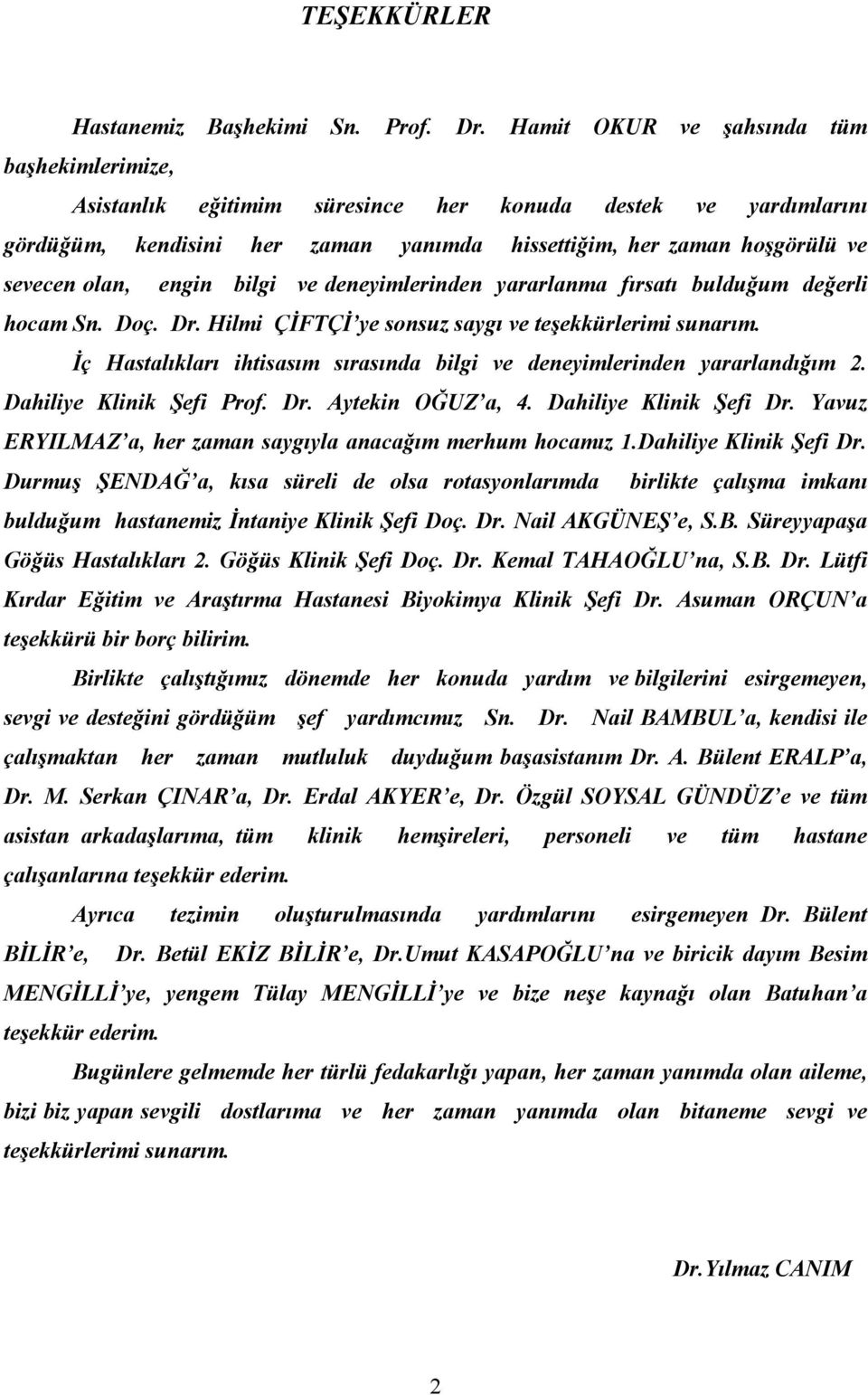 engin bilgi ve deneyimlerinden yararlanma fırsatı bulduğum değerli hocam Sn. Doç. Dr. Hilmi ÇİFTÇİ ye sonsuz saygı ve teşekkürlerimi sunarım.