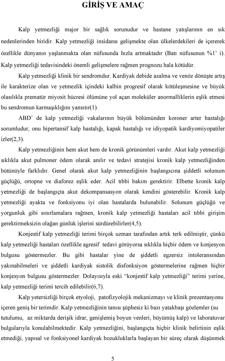 Kalp yetmezliği tedavisindeki önemli gelişmelere rağmen prognozu hala kötüdür. Kalp yetmezliği klinik bir sendromdur.