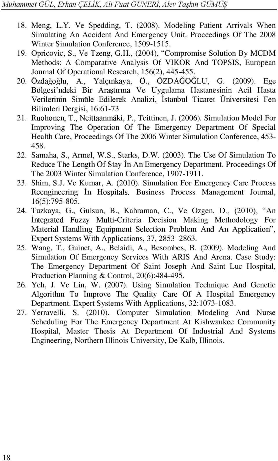 , (2004), Compromse Soluton By MCDM Methods: A Comparatve Analyss Of VIKOR And TOPSIS, European Journal Of Operatonal Research, 156(2), 445-455. 20. Özdağoğlu, A., Yalçınkaya, Ö., ÖZDAĞOĞLU, G.