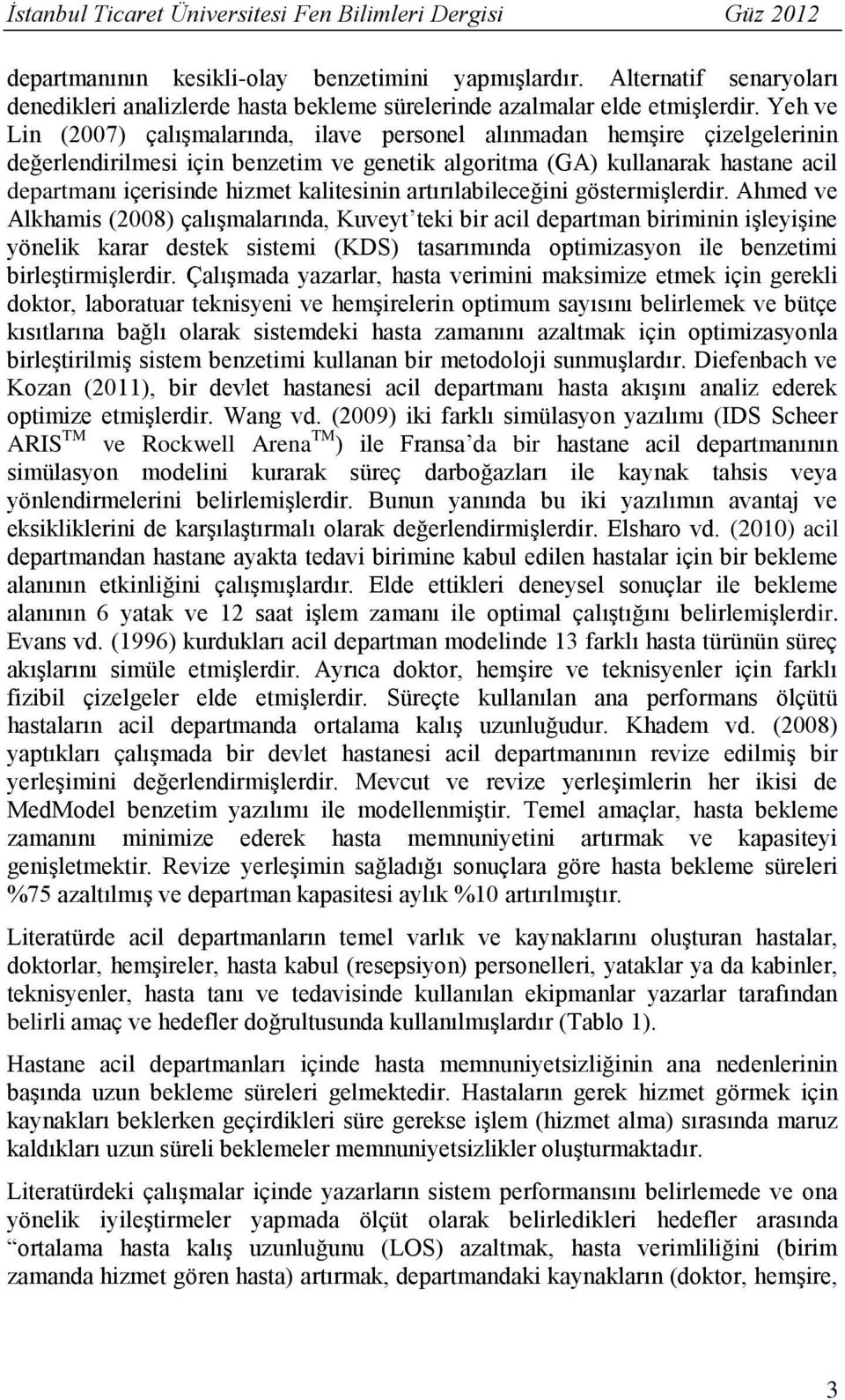 göstermşlerdr. Ahmed ve Alkhams (2008) çalışmalarında, Kuveyt tek br acl departman brmnn şleyşne yönelk karar destek sstem (KDS) tasarımında optmzasyon le benzetm brleştrmşlerdr.