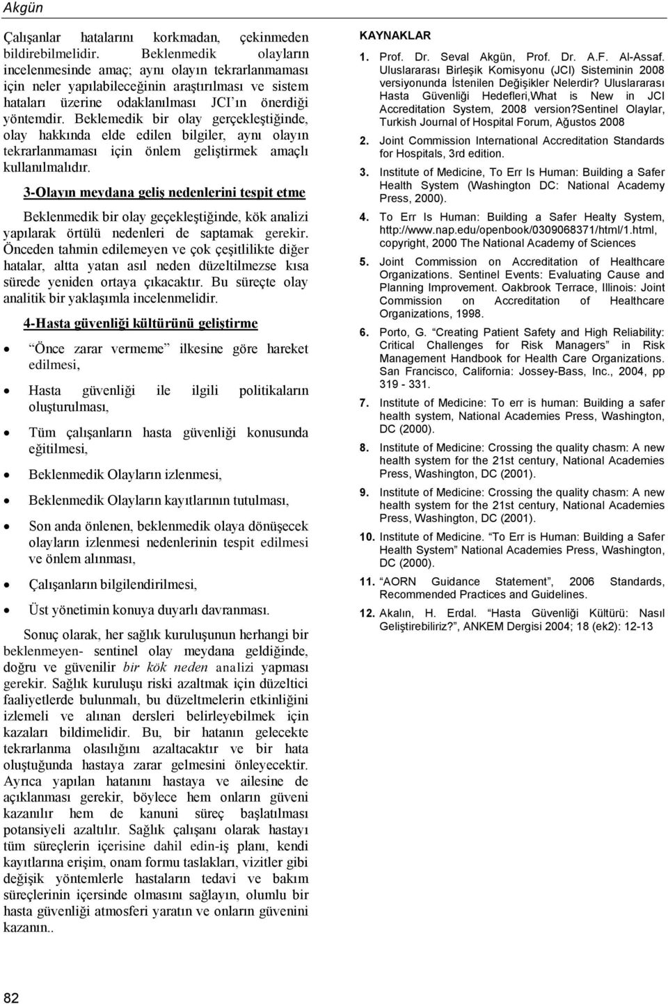 Beklemedik bir olay gerçekleştiğinde, olay hakkında elde edilen bilgiler, aynı olayın tekrarlanmaması için önlem geliştirmek amaçlı kullanılmalıdır.