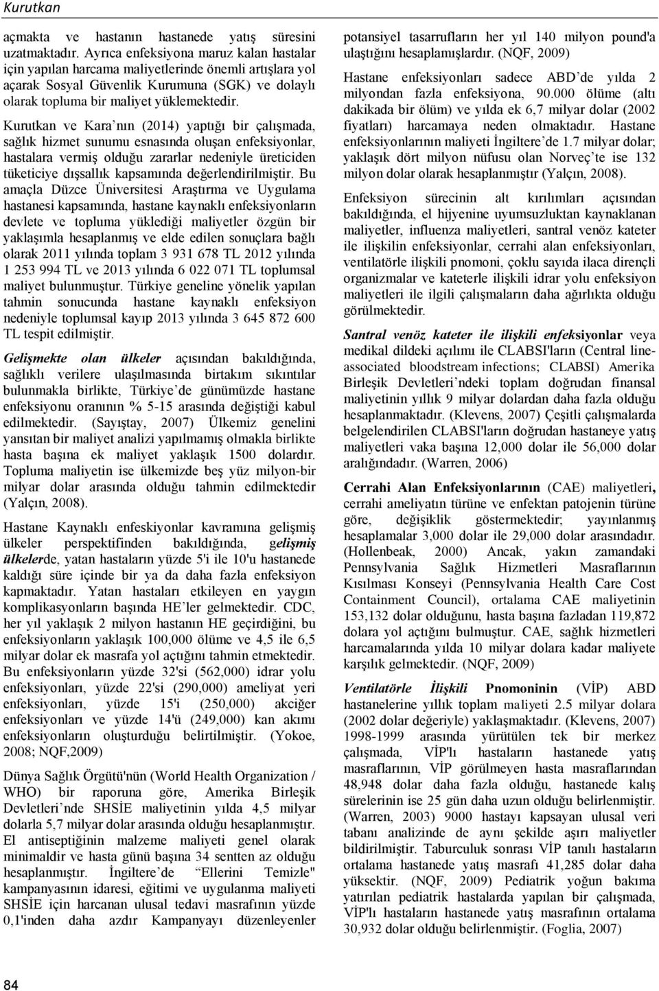 Kurutkan ve Kara nın (2014) yaptığı bir çalışmada, sağlık hizmet sunumu esnasında oluşan enfeksiyonlar, hastalara vermiş olduğu zararlar nedeniyle üreticiden tüketiciye dışsallık kapsamında