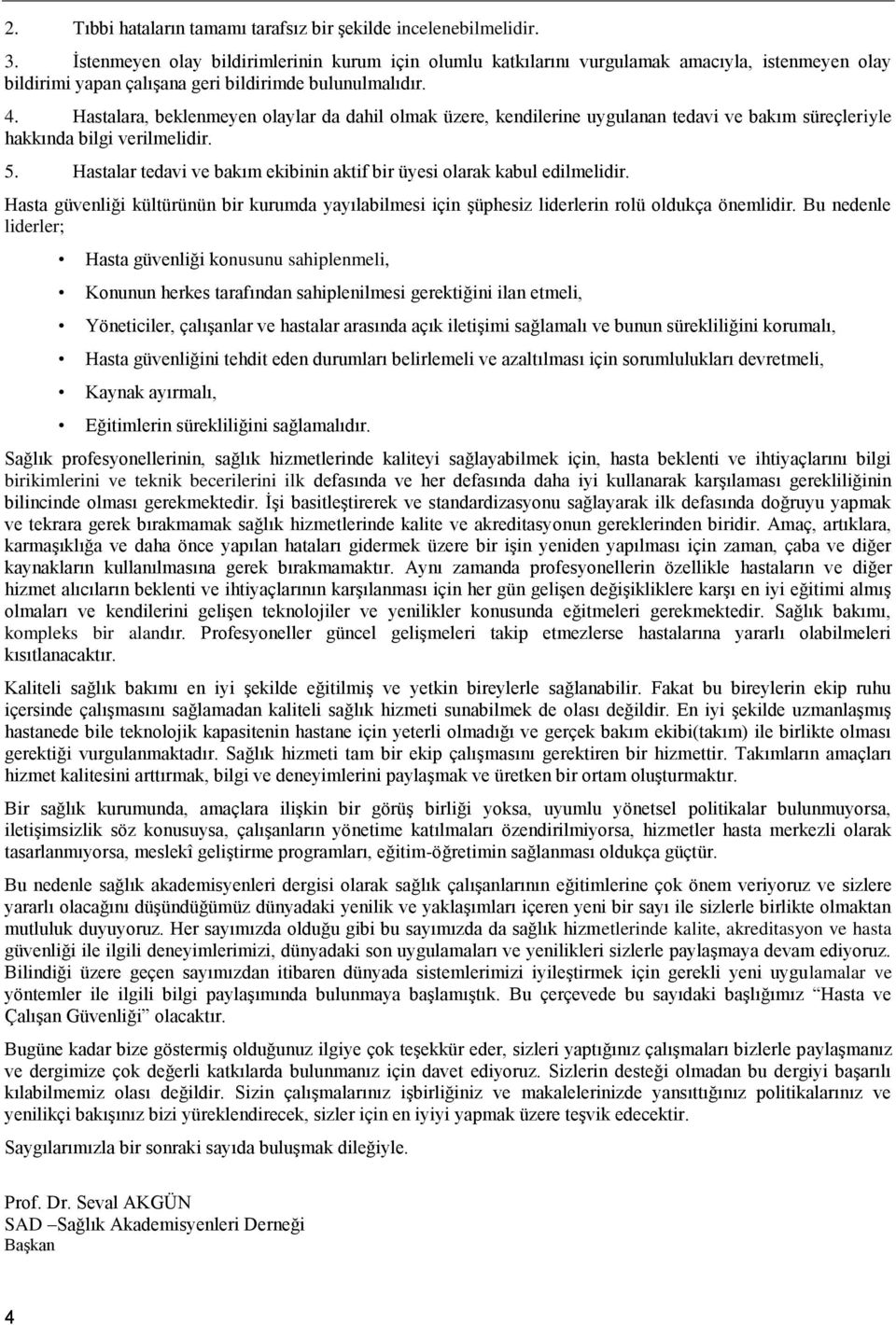 Hastalara, beklenmeyen olaylar da dahil olmak üzere, kendilerine uygulanan tedavi ve bakım süreçleriyle hakkında bilgi verilmelidir. 5.