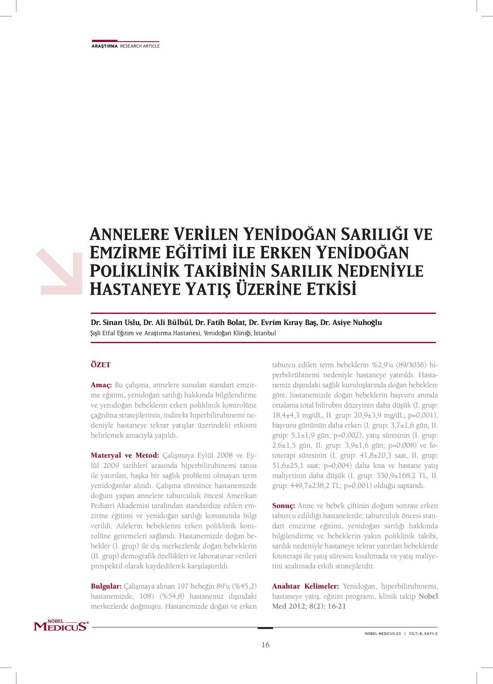 Asiye Nuho lu i li Etfal E itim ve Ara tırma Hastanesi, Yenido an Klini i, stanbul ÖZET Amaç: Bu çalışma, annelere sunulan standart emzirme eğitimi, yenidoğan sarılığı hakkında bilgilendirme ve