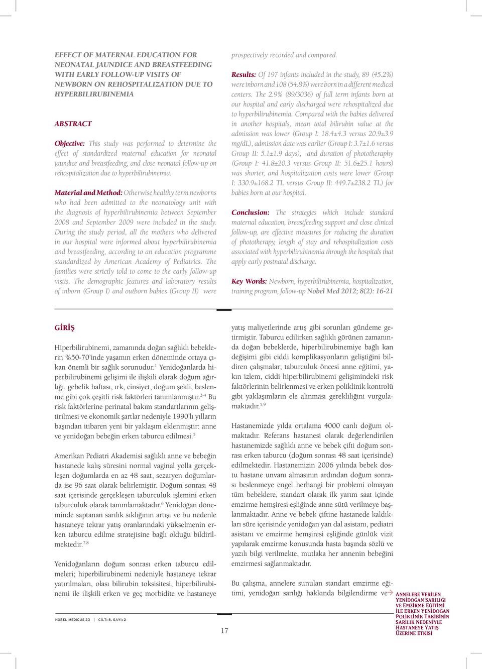 Material and Method: Otherwise healthy term newborns who had been admitted to the neonatology unit with the diagnosis of hyperbilirubinemia between September 2008 and September 2009 were included in