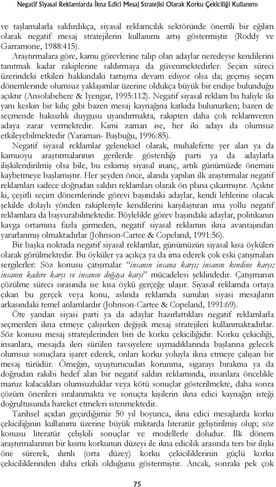 Araştırmalara göre, kamu görevlerine talip olan adaylar neredeyse kendilerini tanıtmak kadar rakiplerine saldırmaya da güvenmektedirler.