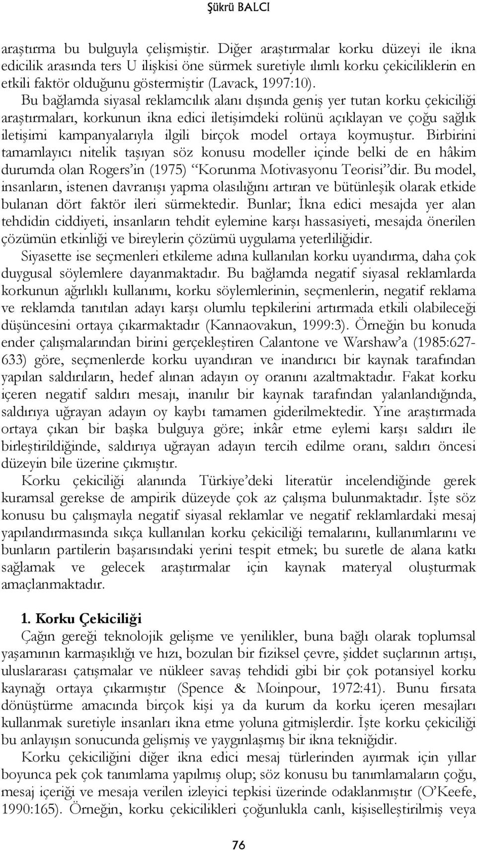 Bu bağlamda siyasal reklamcılık alanı dışında geniş yer tutan korku çekiciliği araştırmaları, korkunun ikna edici iletişimdeki rolünü açıklayan ve çoğu sağlık iletişimi kampanyalarıyla ilgili birçok