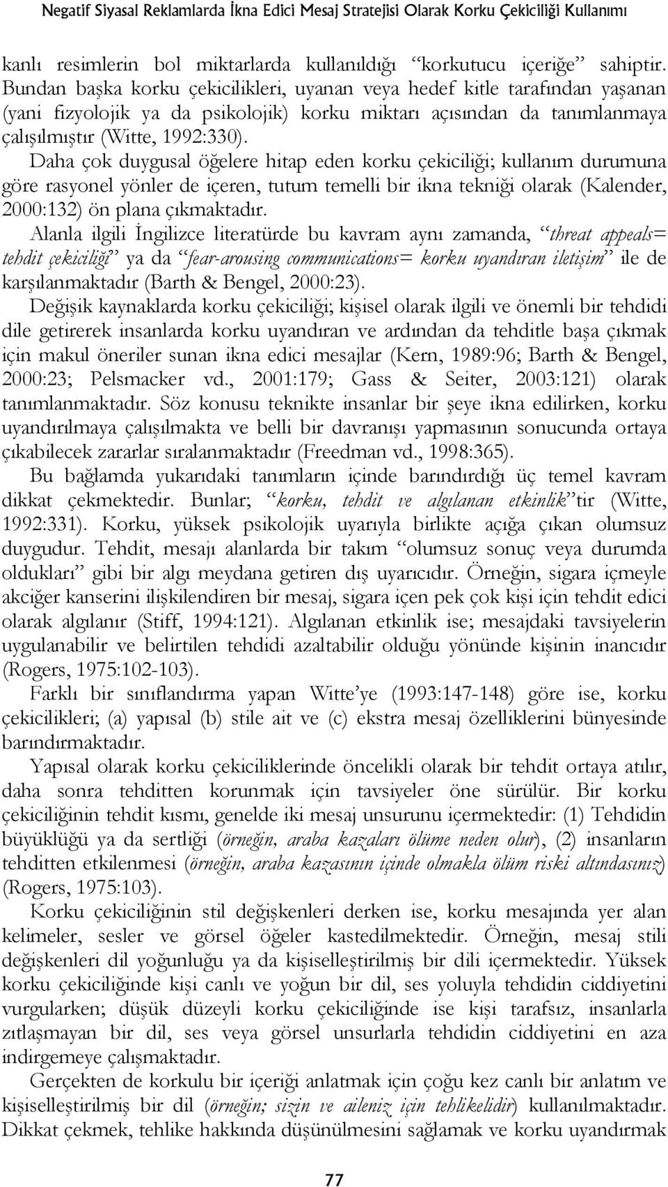 Daha çok duygusal öğelere hitap eden korku çekiciliği; kullanım durumuna göre rasyonel yönler de içeren, tutum temelli bir ikna tekniği olarak (Kalender, 2000:132) ön plana çıkmaktadır.