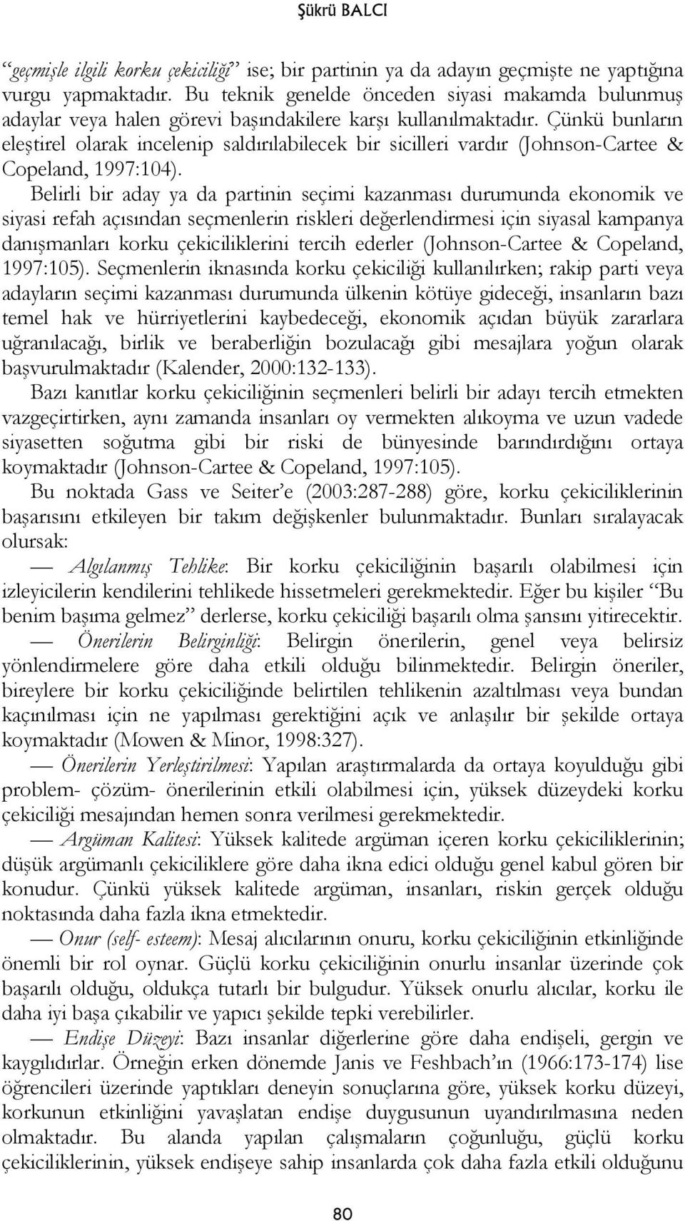 Çünkü bunların eleştirel olarak incelenip saldırılabilecek bir sicilleri vardır (Johnson-Cartee & Copeland, 1997:104).