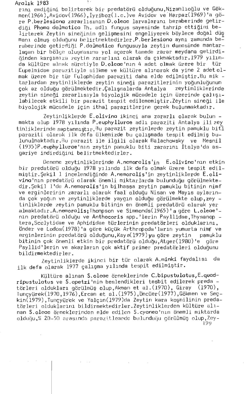 adlı fungus sayesinde tahrip ettiğini belirterek Zeytin sineğinin gelişmesini engeliyerek böylece doğal düş manı olmuş olduğunu belirtmektedirler.p.berlesiana aynı zamanda beraberinde getirdiği P.