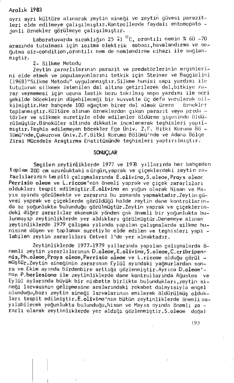 2- Silkme Metodu Zeytin zararlılarının parazit ve predatörlerinin erginlerini elde etmek ve populasyonlarını tetkik için Steiner ve Baggiolini (1968)"Silkme Metodu" uygulanmıştır.