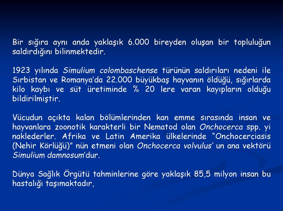 000 büyükbaş hayvanın öldüğü, sığırlarda kilo kaybı ve süt üretiminde % 20 lere varan kayıpların olduğu bildirilmiştir.