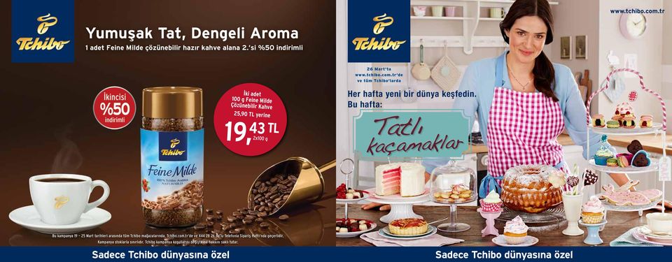 si %50 indirimli 26 Mart ta tr de ve tüm Tchibo larda İki adet 100 g Feine Milde Çözünebilir Kahve 25,90 TL yerine 19, 43 TL 2x100 g Her hafta yeni