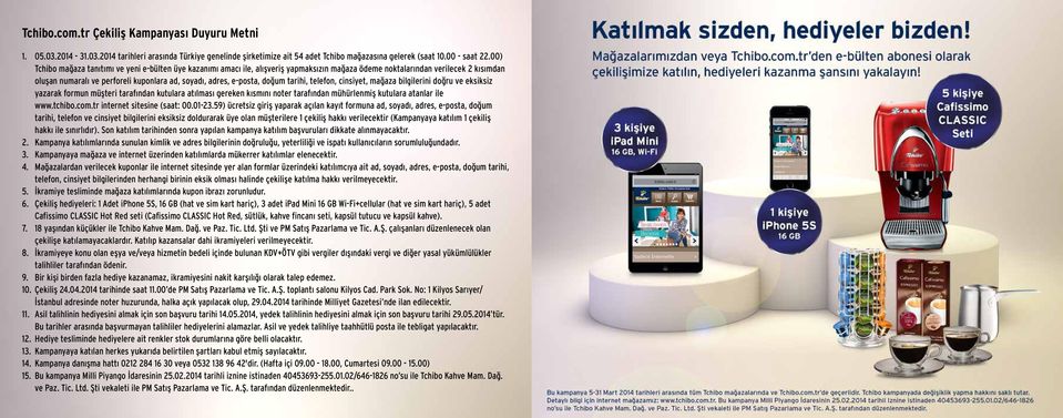 e-posta, doğum tarihi, telefon, cinsiyet, mağaza bilgilerini doğru ve eksiksiz yazarak formun müşteri tarafından kutulara atılması gereken kısmını noter tarafından mühürlenmiş kutulara atanlar ile