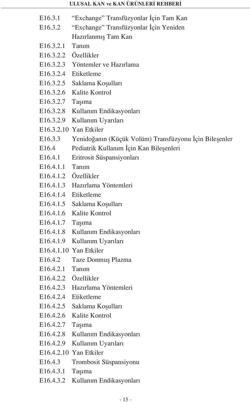 4 Pediatrik Kullan m çin Kan Bileflenleri E16.4.1 Eritrosit Süspansiyonlar E16.4.1.1 Tan m E16.4.1.2 Özellikler E16.4.1.3 Haz rlama Yöntemleri E16.4.1.4 Etiketleme E16.4.1.5 Saklama Koflullar E16.4.1.6 Kalite Kontrol E16.