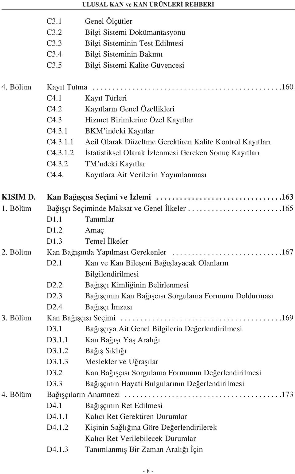 3.2 TM ndeki Kay tlar C4.4. Kay tlara Ait Verilerin Yay mlanmas KISIM D. Kan Ba flç s Seçimi ve zlemi................................163 1. Bölüm Ba flç Seçiminde Maksat ve Genel lkeler........................165 D1.