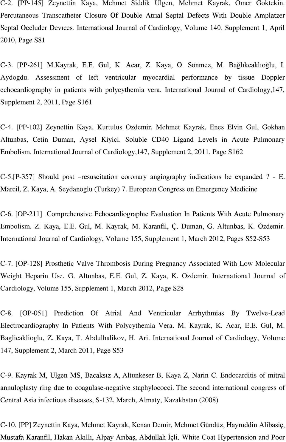 Assessment of left ventricular myocardial performance by tissue Doppler echocardiography in patients with polycythemia vera. International Journal of Cardiology,147, Supplement 2, 2011, Page S161 C-4.