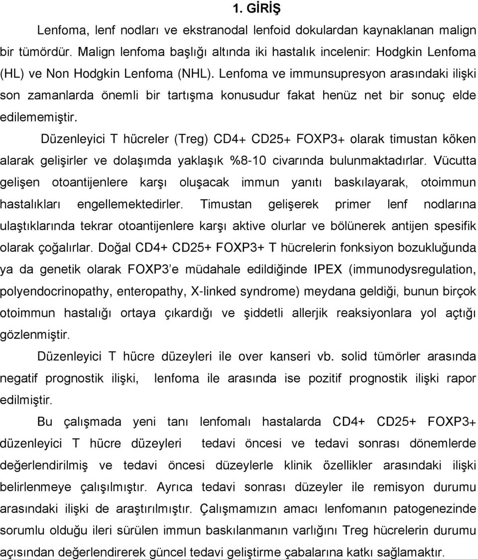 Lenfoma ve immunsupresyon arasındaki ilişki son zamanlarda önemli bir tartışma konusudur fakat henüz net bir sonuç elde edilememiştir.