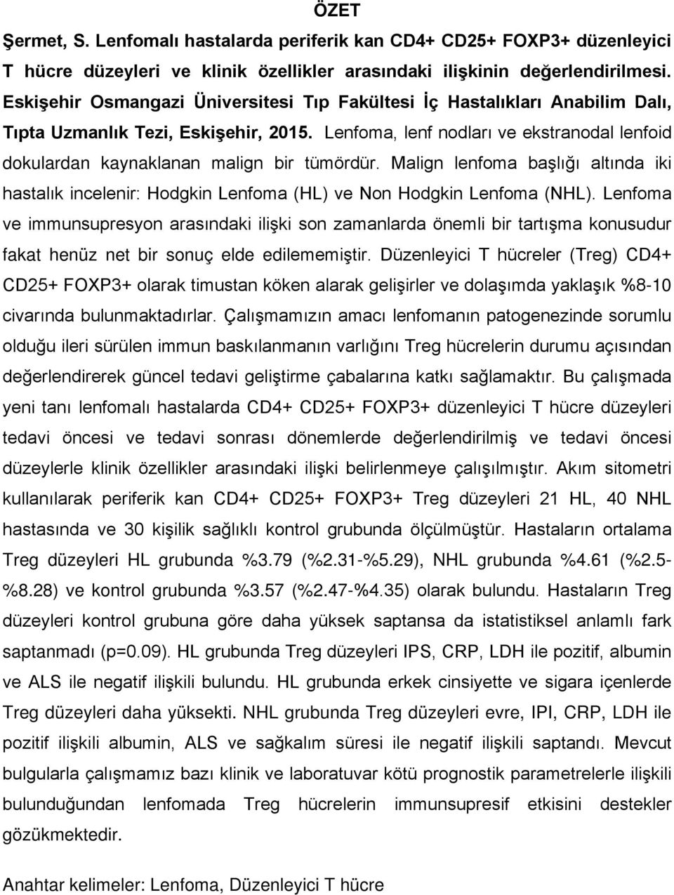 Lenfoma, lenf nodları ve ekstranodal lenfoid dokulardan kaynaklanan malign bir tümördür. Malign lenfoma başlığı altında iki hastalık incelenir: Hodgkin Lenfoma (HL) ve Non Hodgkin Lenfoma (NHL).