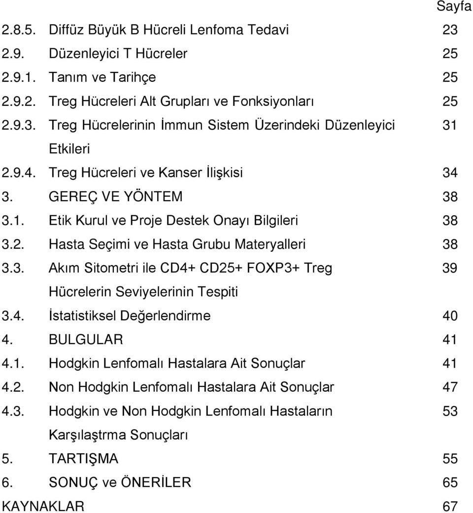 4. İstatistiksel Değerlendirme 40 4. BULGULAR 41 4.1. Hodgkin Lenfomalı Hastalara Ait Sonuçlar 41 4.2. Non Hodgkin Lenfomalı Hastalara Ait Sonuçlar 47 4.3.